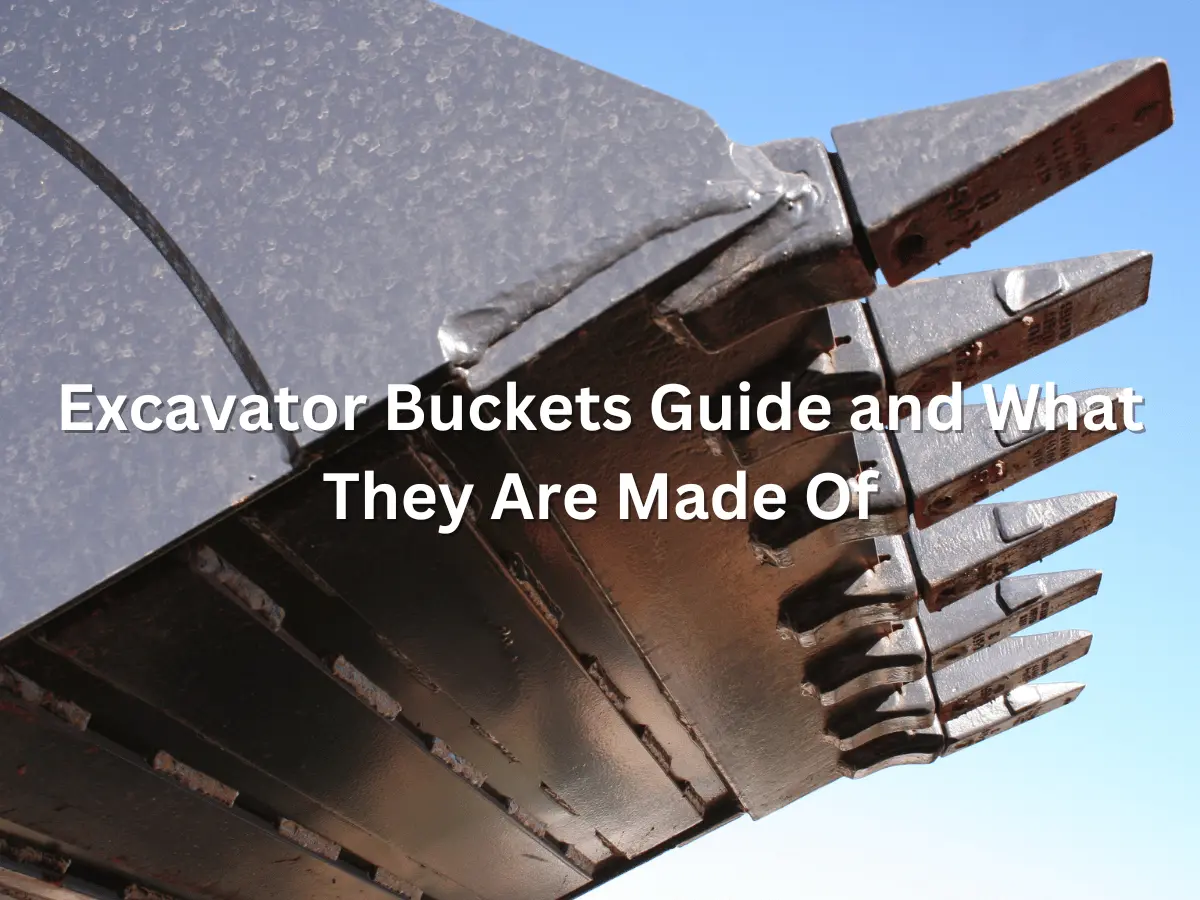 Excavator Buckets Guide and What They Are Made Of